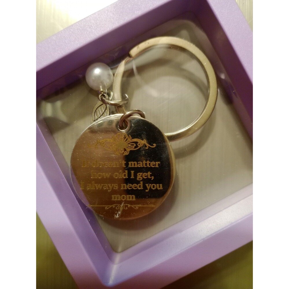 Key Chain Key Ring "It Doesn't Matter How Old I Get, I'll Always Need You Mom"